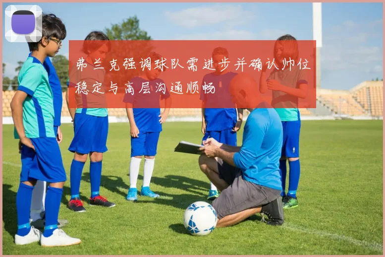 弗兰克强调球队需进步并确认帅位稳定与高层沟通顺畅