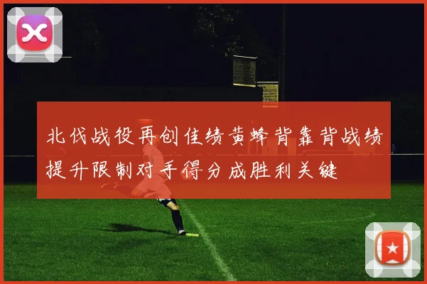 北伐战役再创佳绩黄蜂背靠背战绩提升限制对手得分成胜利关键